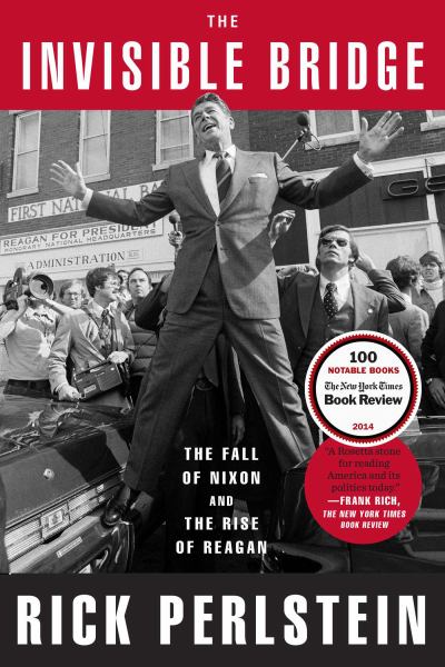 The Invisible Bridge: The Fall of Nixon and the Rise of Reagan