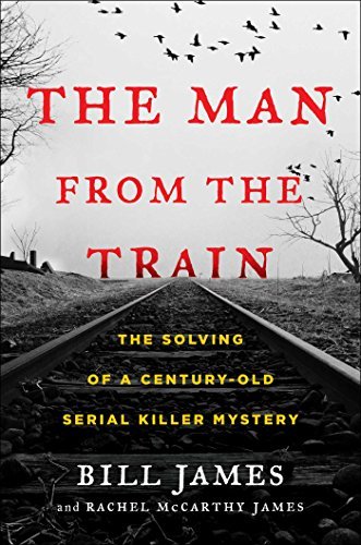 The Man From the Train: The Solving of a Century-Old Serial Killer Mystery