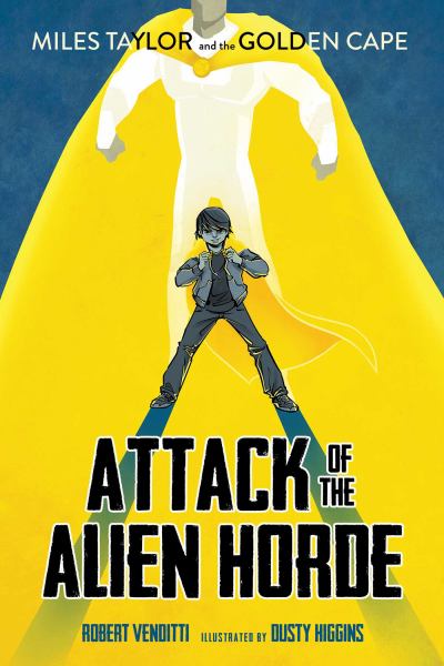 Attack of the Alien Horde (Miles Taylor and the Golden Cape, Bk. 1)
