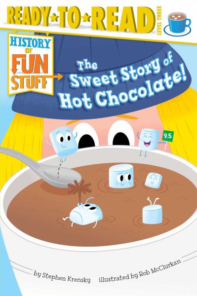 The Sweet Story of Hot Chocolate! (History of Fun Stuff, Ready-to-Read Level 3)