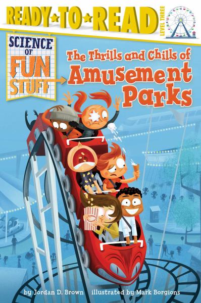 The Thrills and Chills of Amusement Parks: Science of Fun Stuff (Ready-To-Read, Level 3)