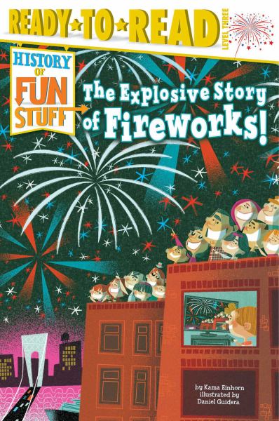 The Explosive Story of Fireworks! (History of Fun Stuff, Ready-to-Read Level 3)