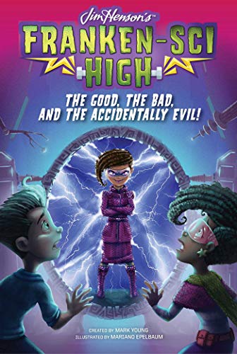 The Good, the Bad, and the Accidentally Evil! (Franken-Sci High, Bk.6)