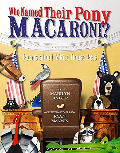 Who Named Their Pony Macaroni?: Poems About White House Pets
