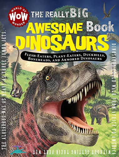 The Really Big Awesome Dinosaurs Book: Flesh-Eaters, Plant-Eaters, Duckbills, Boneheads, and Armored Dinosaurs (World of Wonder)