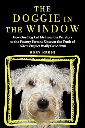 The Doggie in the Window: How One Dog Led Me From the Pet Store to the Factory Farm to Uncover the Truth of Where Puppies Really Come From