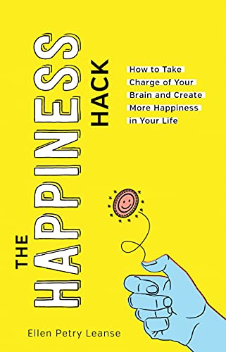 The Happiness Hack: Take Charge of Your Brain and Create More Happiness in Your Life