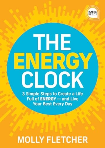 The Energy Clock: 3 Simple Steps to Create a Life Full of Energy ? and Live Your Best Every Day (Ignite Reads)