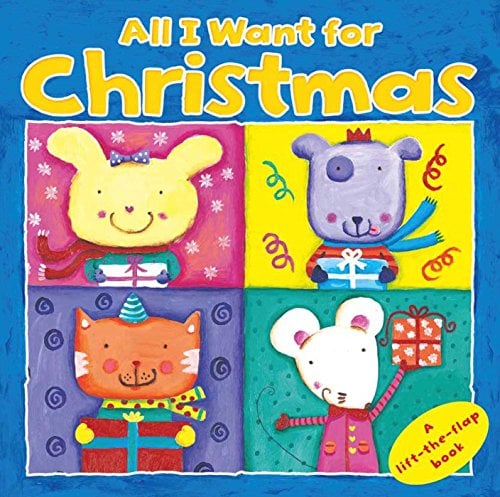 All I Want for Christmas: A Lift the Flap Book