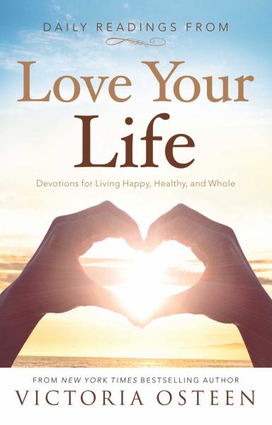 Daily Readings from Love Your Life: Devotions for Living Happy, Healthy, and Whole