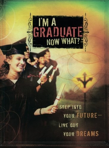 I'm a Graduate Now What? Step Into Your Future-Live Out Your Dreams