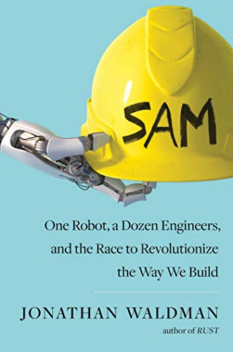 SAM: One Robot, a Dozen Engineers, and the Race to Revolutionize the Way We Build