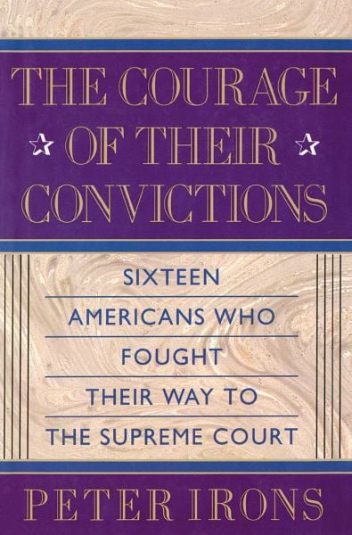 The Courage of Their Convictions: Sixteen Americans Who Fought Their Way to the Supreme Court