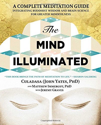 The Mind Illuminated: A Complete Meditation Guide Integrating Buddhist Wisdom and Brain Science for Greater Mindfulness