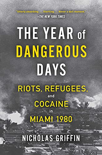The Year of Dangerous Days: Riots, Refugees, and Cocaine in Miami 1980