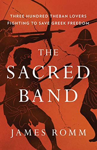 The Sacred Band: Three Hundred Theban Lovers Fighting to Save Greek Freedom