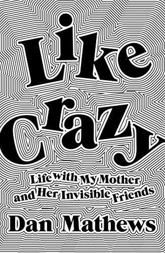 Like Crazy: Life with My Mother and Her Invisible Friends