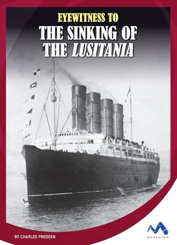 Eyewitness to the Sinking of the Lusitania (Eyewitness to World War I)