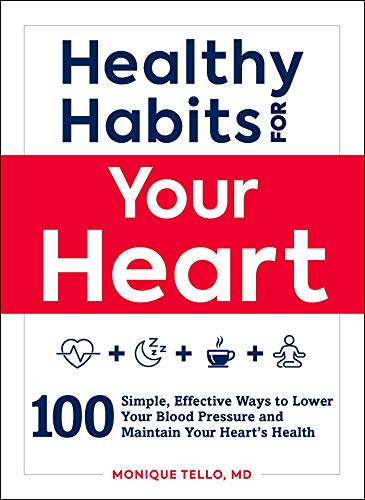 Healthy Habits for Your Heart: 100 Simple, Effective Ways to Lower Your Blood Pressure and Maintain Your Heart's Health