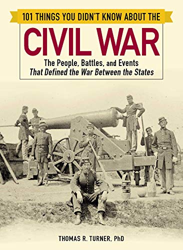 101 Things You Didn't Know About the Civil War: The People, Battles, and Events That Defined the War Between the States