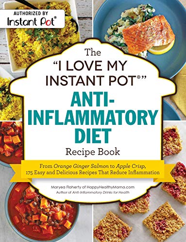 The "I Love My Instant Pot" Anti-Inflammatory Diet Recipe Book: 175 Easy and Delicious Recipes That Reduce Inflammation