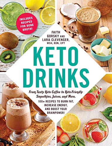 Keto Drinks: From Tasty Keto Coffee to Keto-Friendly Smoothies, Juices, and More, 100+ Recipes to Burn Fat, Increase Energy, and Boost Your Brainpower