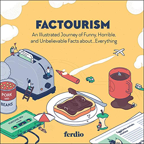 Factourism: An Illustrated Journey of Funny, Horrible, and Unbelievable Facts About…Everything