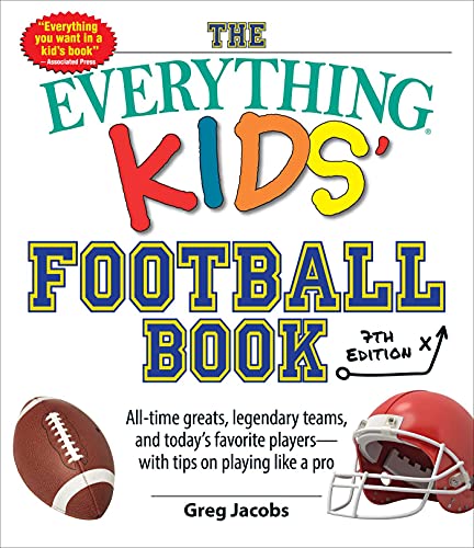 The Everything Kids' Football Book: All-Time Greats, Legendary Teams, and Today's Favorite Players - with Tips on Playing Like a Pro (7th Edition)