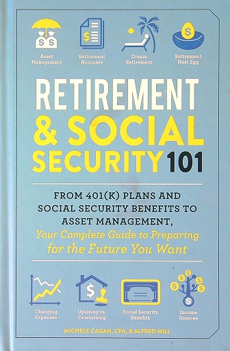 Retirement & Social Security 101: From 401(K) Plans and Social Security Benefits to Asset Management, Your Complete Guide to Preparing for the Future