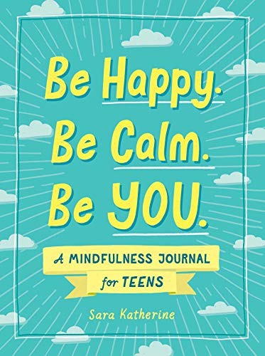 Be Happy. Be Calm. Be You.: A Mindfulness Journal for Teens