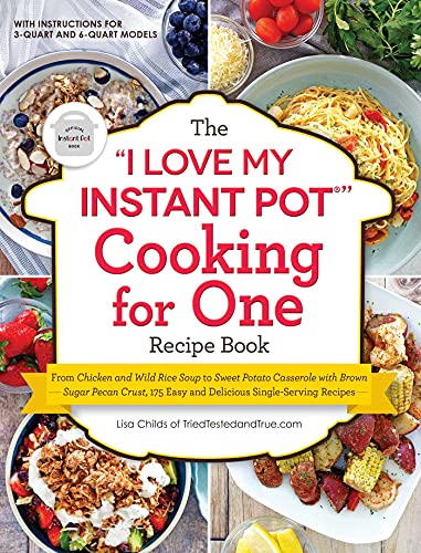 The "I Love My Instant Pot" Cooking for One Recipe Book: 175 Easy and Delicious Single-Serving Recipes