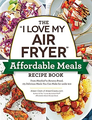 The "I Love My Air Fryer" Affordable Meals Recipe Book: 175 Delicious Meals You Can Make for Under $12