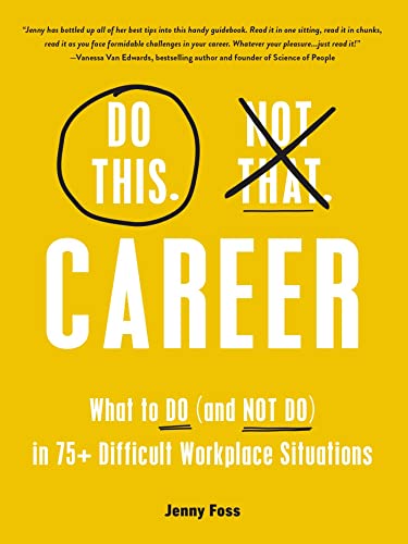 Career: What to Do (and NOT Do) in 75+ Difficult Workplace Situations (Do This, Not That)