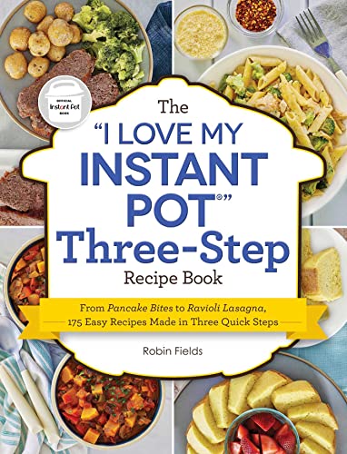 The "I Love My Instant Pot" Three-Step Recipe Book: From Pancake Bites to Ravioli Lasagna, 175 Easy Recipes Made in Three Quick Steps ("I Love My" Coo