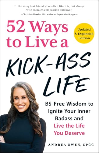 52 Ways to Live a Kick-Ass Life: BS-Free Wisdom to Ignite Your Inner Badass and Live the Life You Deserve (Updated & Expanded Edition)