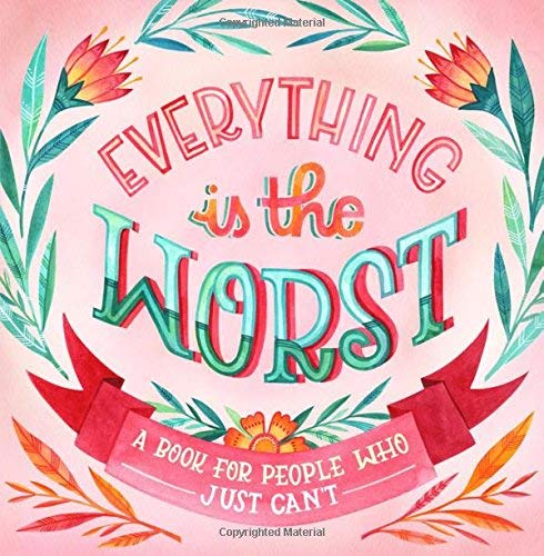 Everything Is the Worst: A Book for People Who Just Can't