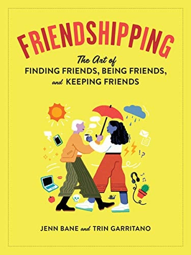Friendshipping: The Art of Finding Friends, Being Friends, and Keeping Friends
