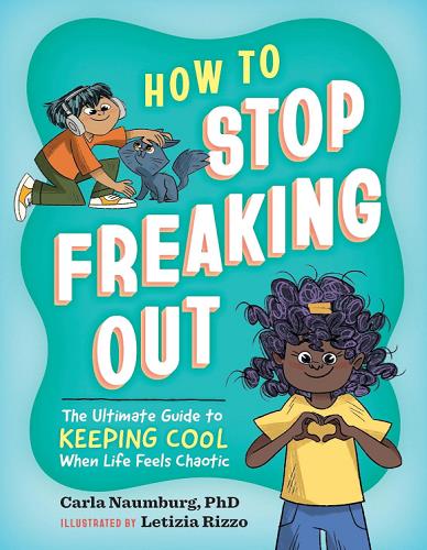 How to Stop Freaking Out: The Ultimate Guide to Keeping Cool When Life Feels Chaotic