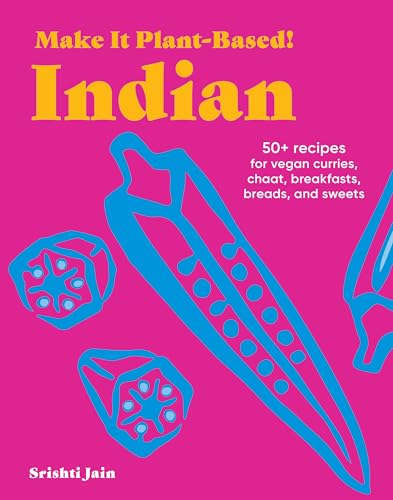 Indian: 50+ Recipes for Vegan Curries, Chaat, Breakfasts, Breads, and Sweets (Make It Plant-Based!)