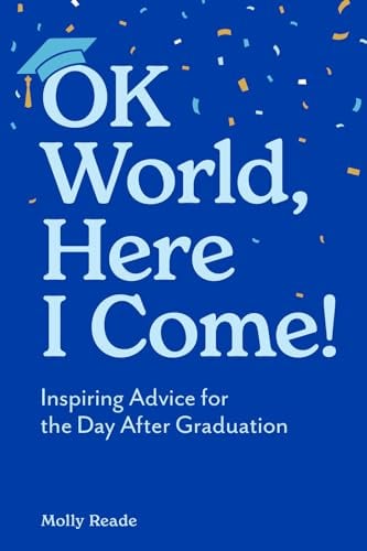 OK World, Here I Come! Inspiring Advice for the Day After Graduation