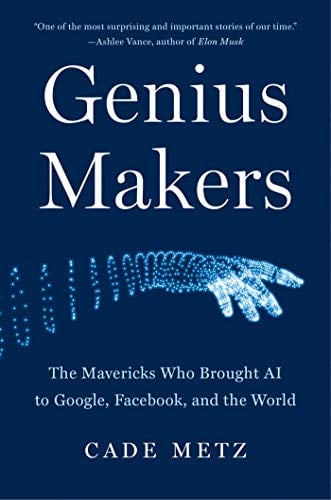 Genius Makers: The Mavericks Who Brought AI to Google, Facebook, and the World