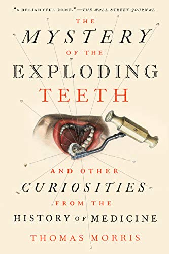 The Mystery of the Exploding Teeth: and Other Curiosities from the History of Medicine