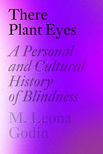 There Plant Eyes: A Personal and Cultural History of Blindness