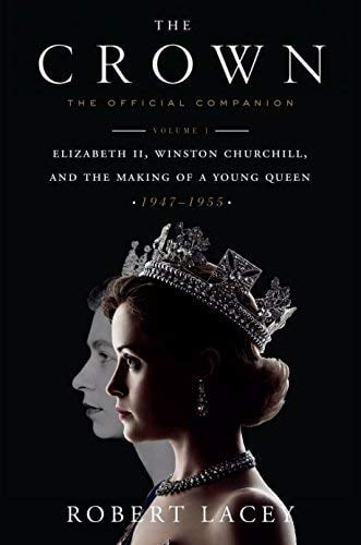 The Crown: The Official Companion - Elizabeth II, Winston Churchill, and the Making of a Young Queen (1947-1955, Volume 1)