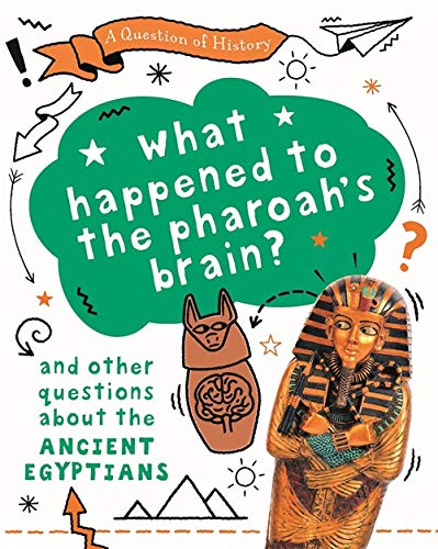 What Happened to a Pharaoh's Brain? and Other Questions About the Ancient Egyptians (A Question of History)