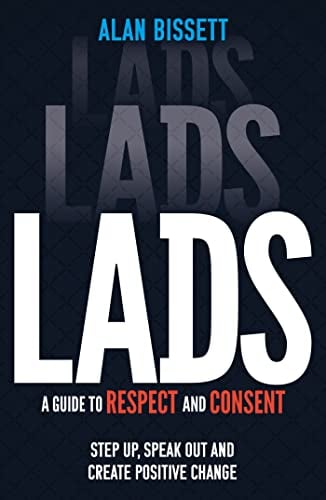 Lads: A Guide to Respect and Consent: Speak Up, Speak Out and Create Positive Change