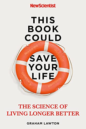 This Book Could Save Your Life: The Science of Living Longer Better (New Scientist)
