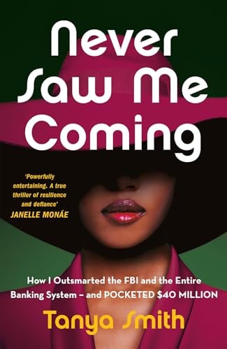 Never Saw Me Coming: How I Outsmarted the FBI and the Entire Banking System - And Pocketed $40 Million