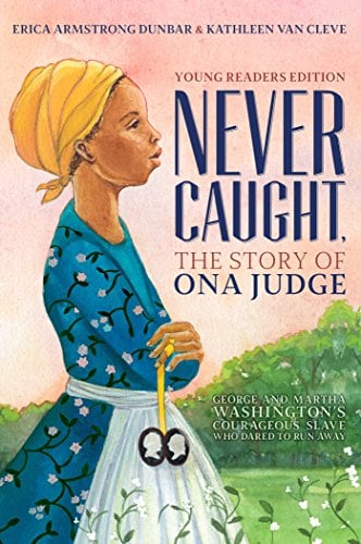 Never Caught, the Story of Ona Judge: George and Martha Washington's Courageous Slave Who Dared to Run Away (Young Readers Edition)