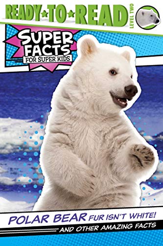 Polar Bear Fur Isn't White!: And Other Amazing Facts (Super Facts for Super Kids, Ready-to-Read, Level 2)